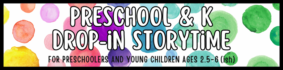 colorful watercolor dots background with bold text reading "preschool & k drop in storytime for preschoolers and young children ages 2.5 6 (ish).