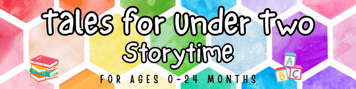colorful banner with hexagon pattern, text reads “tales for under two storytime, for ages 0 24 months,” with illustrations of books and alphabet blocks.