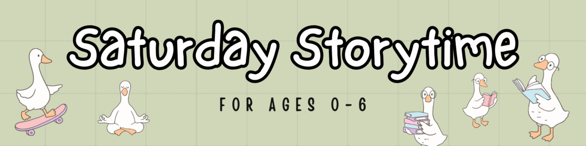 banner with the text "saturday storytime for ages 0 6" featuring cartoon ducks reading books, skateboarding, and sitting cross legged on a pale green background.
