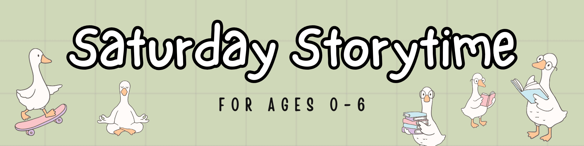 banner with the text "saturday storytime for ages 0 6" featuring cartoon ducks reading books, skateboarding, and sitting cross legged on a pale green background.