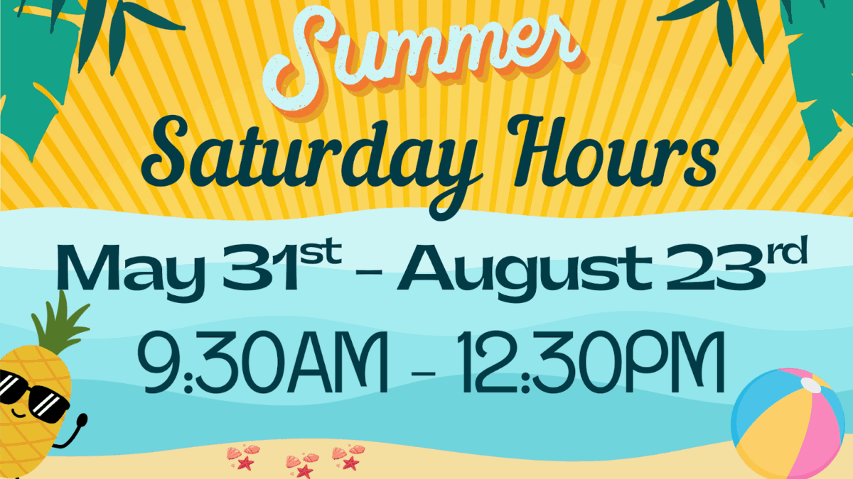 graphic showing "summer saturday hours: may 31st – august 23rd, 9:30am – 12:30pm" with beach themed decorations, including a pineapple and a beach ball.
