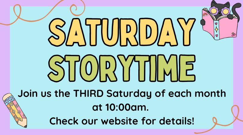 colorful flyer with bold text announcing "saturday storytime." event is on the third saturday of each month at 10:00am. website is suggested for more details. cat with book and pencil illustrations.