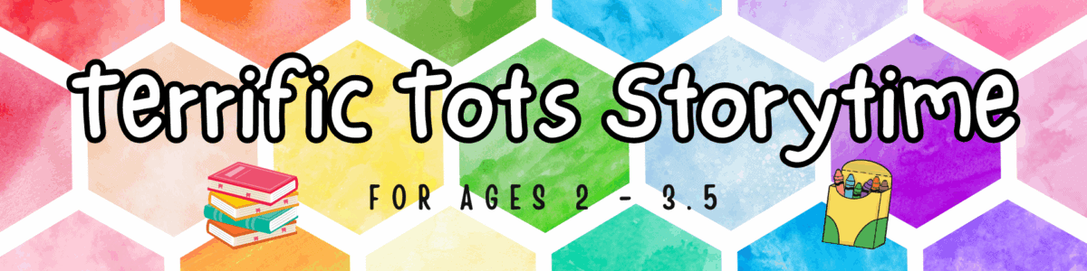 banner for "terrific tots storytime" for ages 2 to 3.5, with colorful hexagons, a stack of books, and a cartoon character.